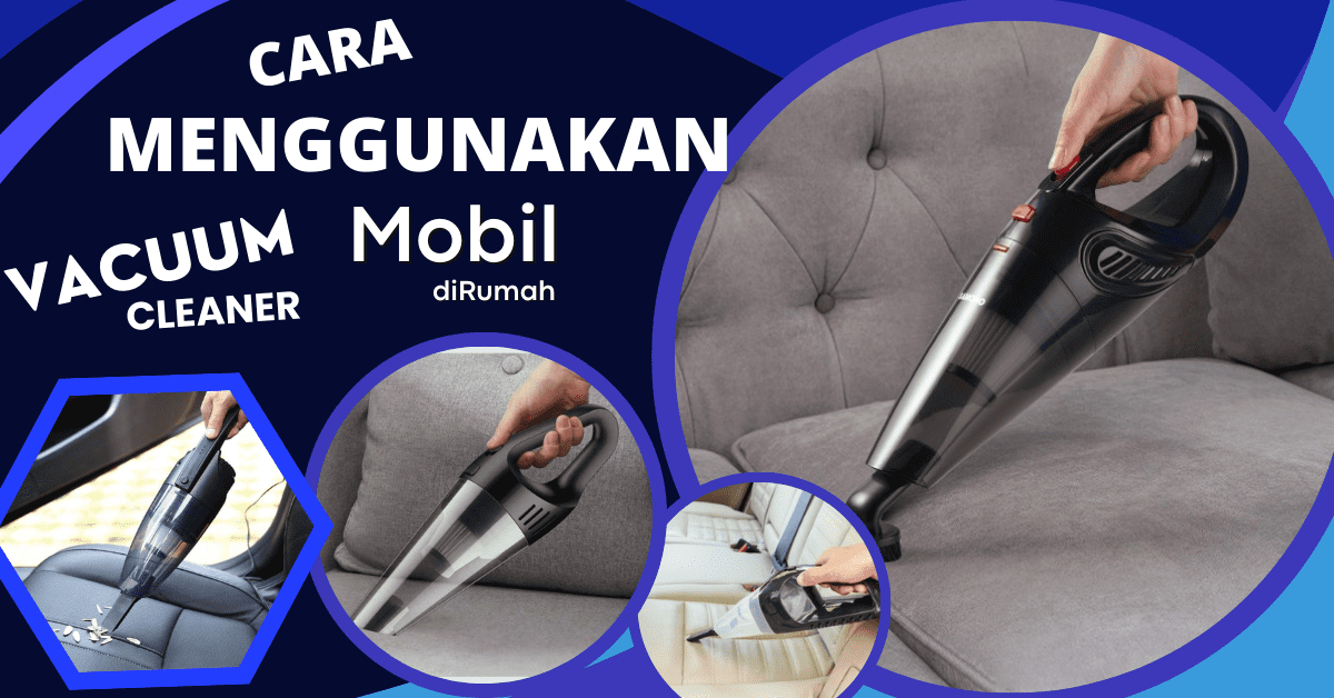 Cara menggunakan vacuum cleaner mobil di rumah