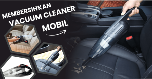 cara membersihkan vacuum cleaner mobil